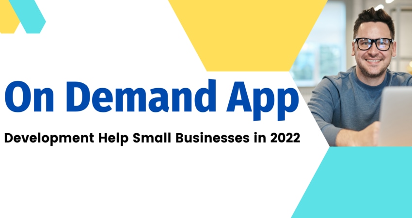 How On-Demand App Development is Crucial for Small Businesses in 2022?