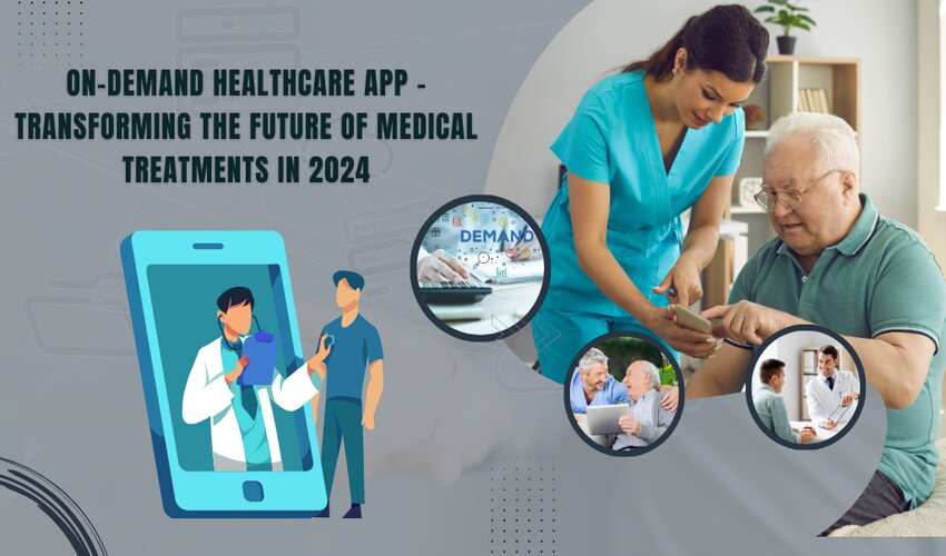 On-demand Healthcare App – Transforming the Future of Medical Treatments in 2024 